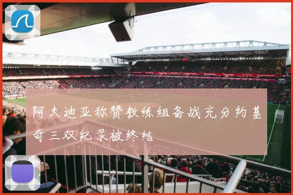 阿夫迪亚称赞教练组备战充分约基奇三双纪录被终结