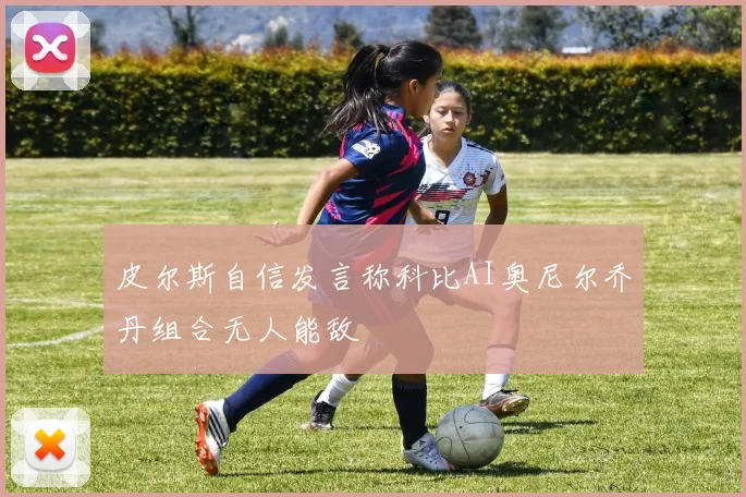 皮尔斯自信发言称科比AI奥尼尔乔丹组合无人能敌